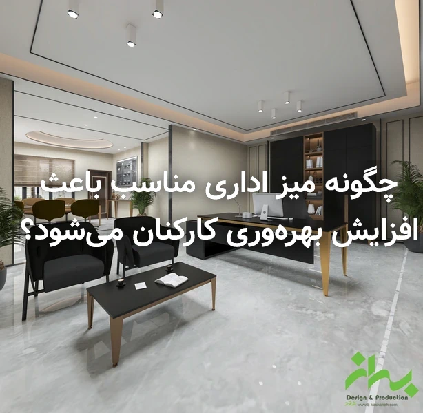 چگونه میز اداری مناسب باعث افزایش بهره‌وری کارکنان می‌شود؟